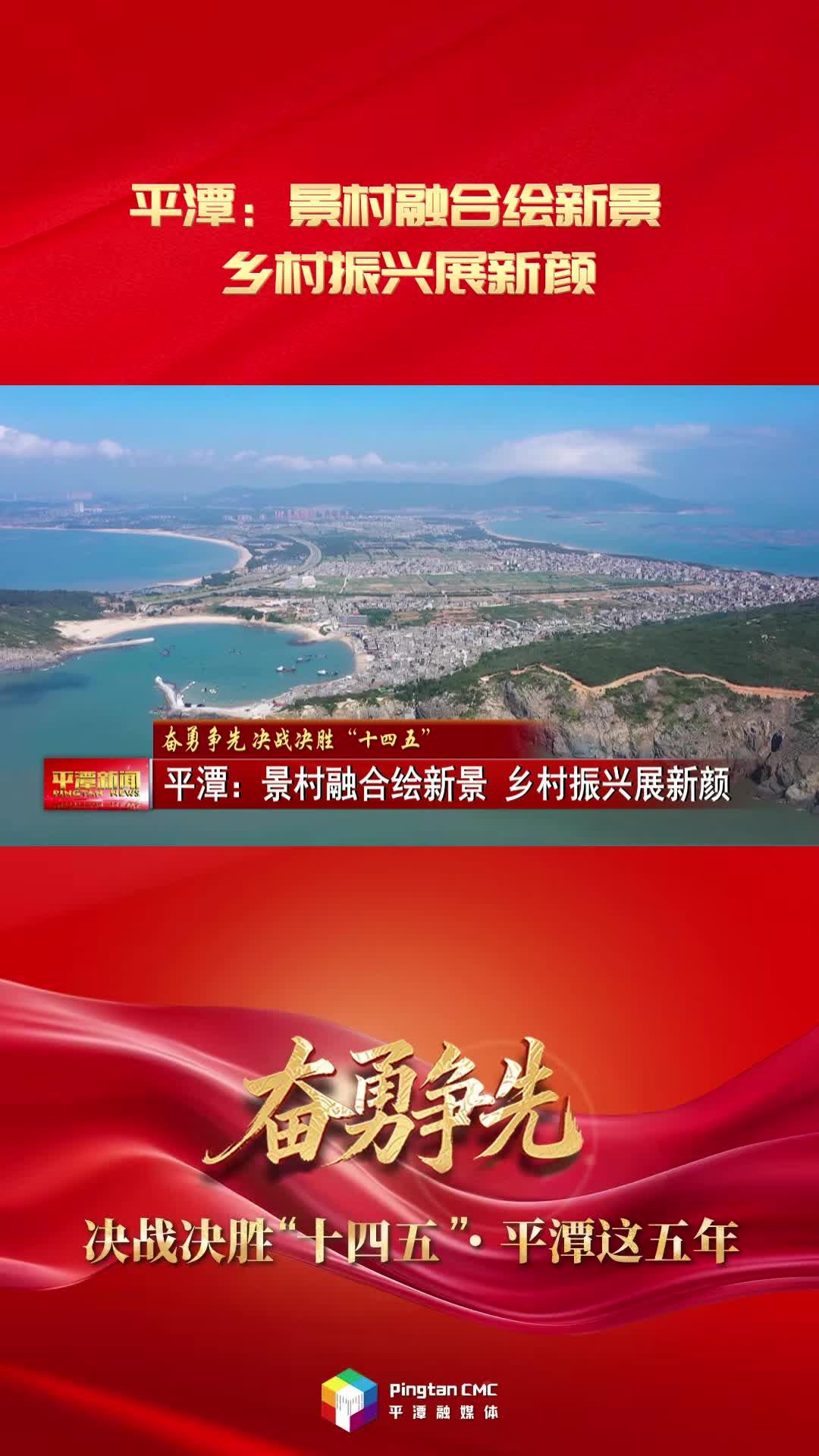 奋勇争先 决战决胜“十四五”·平潭这五年|平潭：景村融合绘新景 乡村振兴展新颜